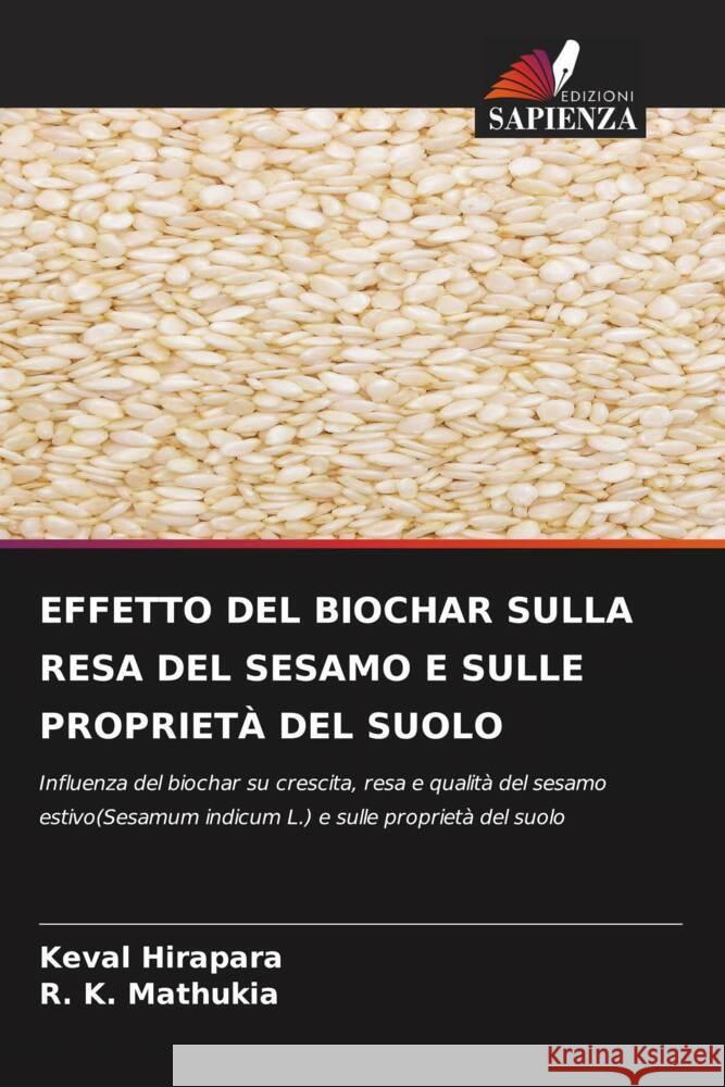 EFFETTO DEL BIOCHAR SULLA RESA DEL SESAMO E SULLE PROPRIETÀ DEL SUOLO Hirapara, Keval, Mathukia, R. K. 9786204827926