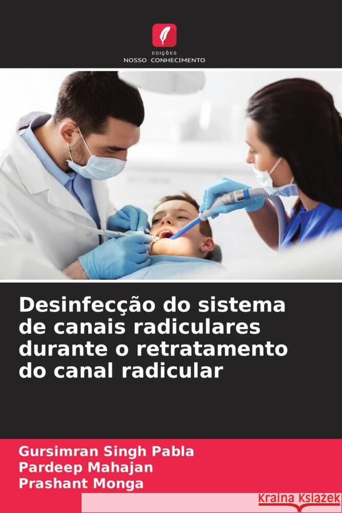 Desinfecção do sistema de canais radiculares durante o retratamento do canal radicular Pabla, Gursimran Singh, Mahajan, Pardeep, Monga, Prashant 9786204827995