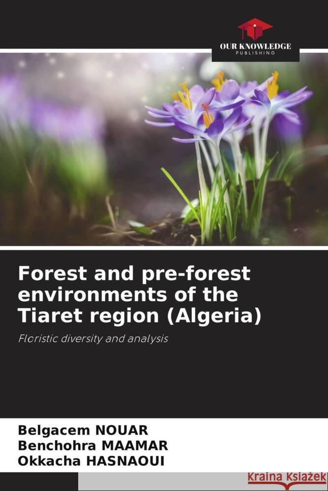 Forest and pre-forest environments of the Tiaret region (Algeria) NOUAR, Belgacem, MAAMAR, Benchohra, Hasnaoui, Okkacha 9786204828251