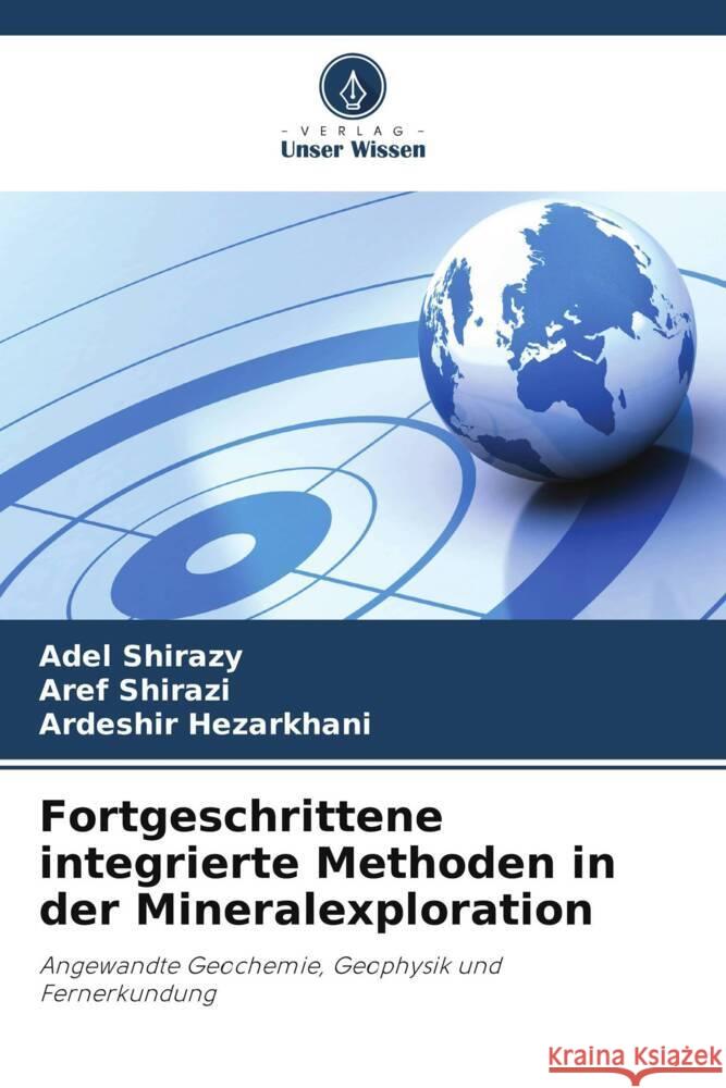 Fortgeschrittene integrierte Methoden in der Mineralexploration Shirazy, Adel, Shirazi, Aref, Hezarkhani, Ardeshir 9786204829340