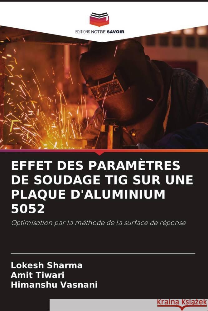 EFFET DES PARAMÈTRES DE SOUDAGE TIG SUR UNE PLAQUE D'ALUMINIUM 5052 Sharma, Lokesh, Tiwari, Amit, Vasnani, Himanshu 9786204829401