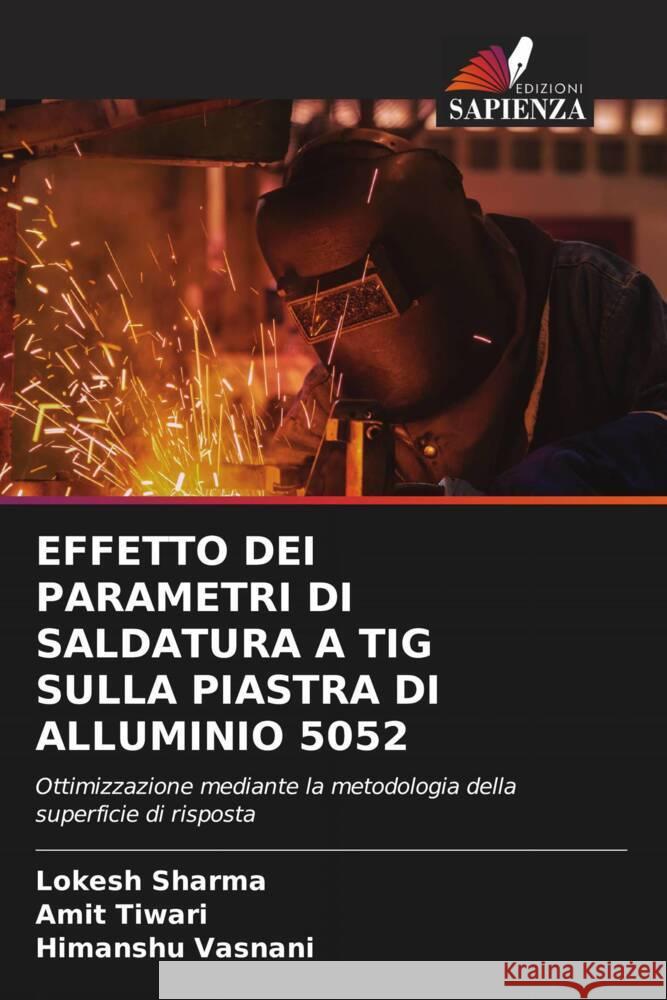 EFFETTO DEI PARAMETRI DI SALDATURA A TIG SULLA PIASTRA DI ALLUMINIO 5052 Sharma, Lokesh, Tiwari, Amit, Vasnani, Himanshu 9786204829418