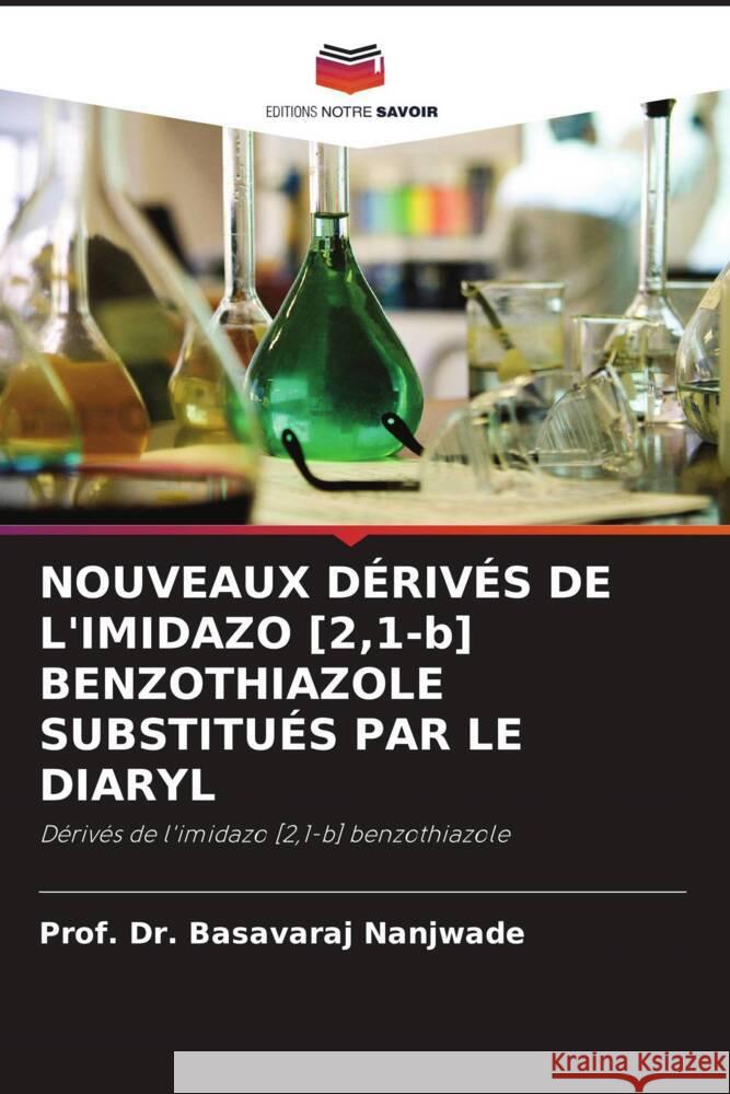 NOUVEAUX DÉRIVÉS DE L'IMIDAZO [2,1-b] BENZOTHIAZOLE SUBSTITUÉS PAR LE DIARYL Nanjwade, Prof. Dr. Basavaraj 9786204829630 Editions Notre Savoir