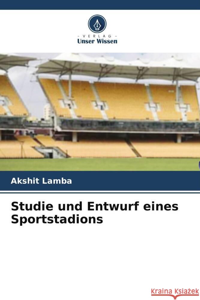 Studie und Entwurf eines Sportstadions Lamba, Akshit 9786204829692 Verlag Unser Wissen