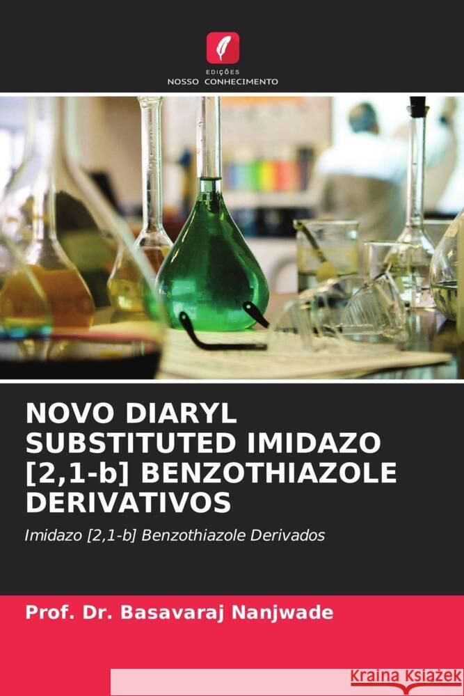 NOVO DIARYL SUBSTITUTED IMIDAZO [2,1-b] BENZOTHIAZOLE DERIVATIVOS Nanjwade, Prof. Dr. Basavaraj 9786204829708 Edições Nosso Conhecimento