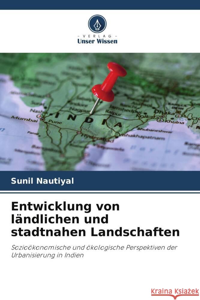 Entwicklung von ländlichen und stadtnahen Landschaften Nautiyal, Sunil 9786204830247