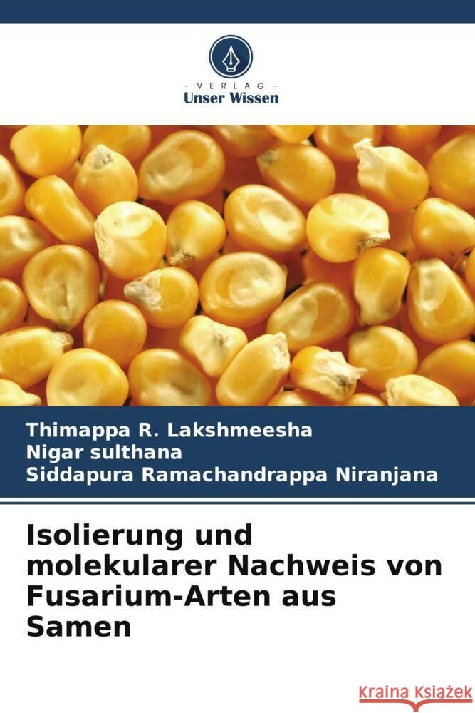 Isolierung und molekularer Nachweis von Fusarium-Arten aus Samen Lakshmeesha, Thimappa R., sulthana, Nigar, Niranjana, Siddapura Ramachandrappa 9786204830933