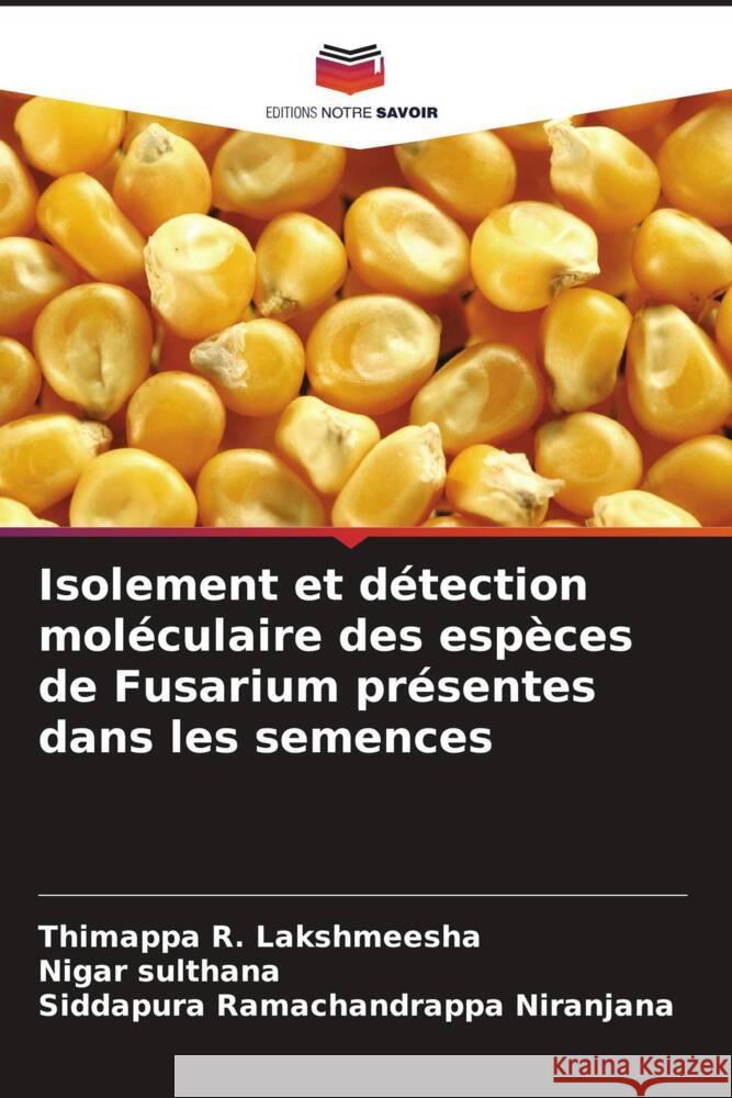 Isolement et détection moléculaire des espèces de Fusarium présentes dans les semences Lakshmeesha, Thimappa R., sulthana, Nigar, Niranjana, Siddapura Ramachandrappa 9786204830957