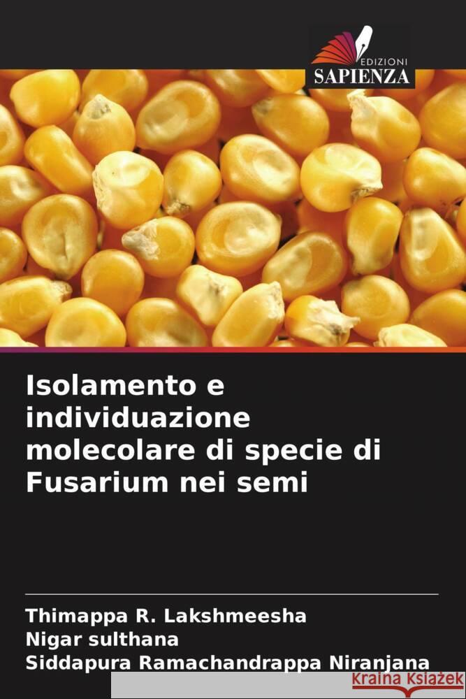 Isolamento e individuazione molecolare di specie di Fusarium nei semi Lakshmeesha, Thimappa R., sulthana, Nigar, Niranjana, Siddapura Ramachandrappa 9786204830971