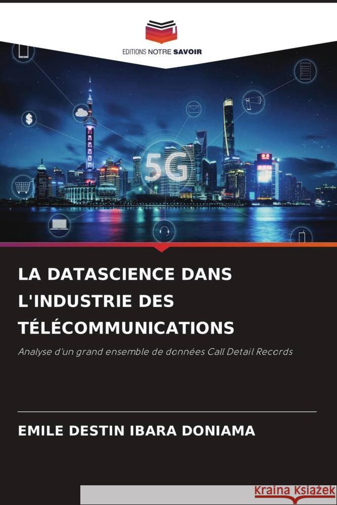 LA DATASCIENCE DANS L'INDUSTRIE DES TÉLÉCOMMUNICATIONS IBARA DONIAMA, EMILE DESTIN 9786204831015 Editions Notre Savoir