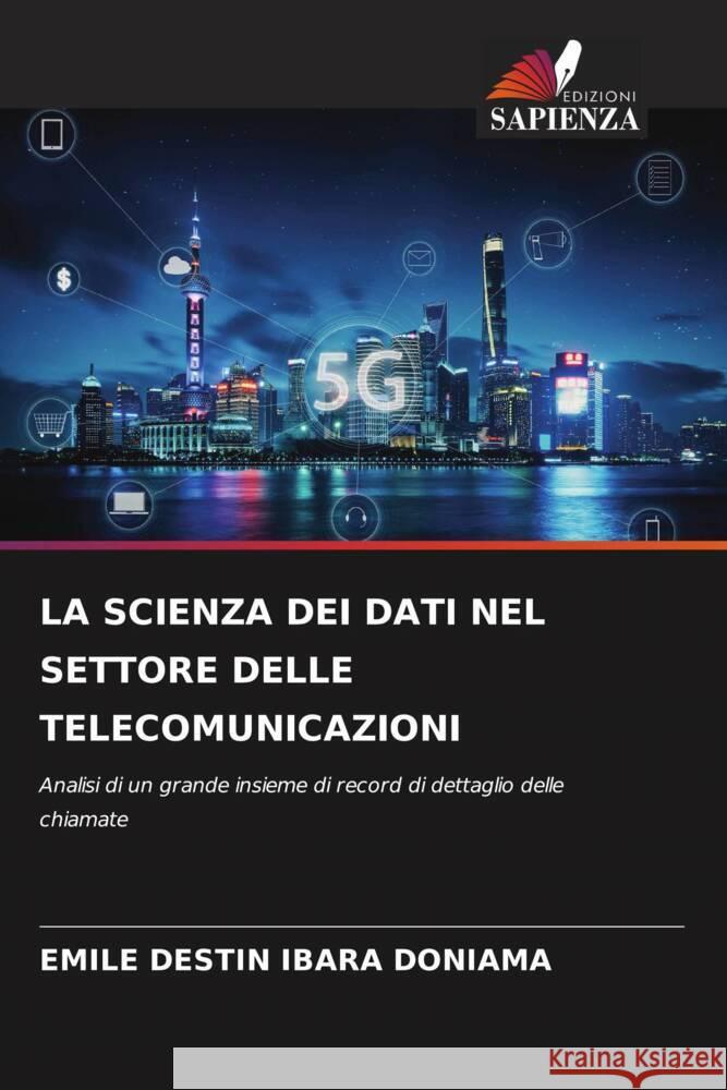 LA SCIENZA DEI DATI NEL SETTORE DELLE TELECOMUNICAZIONI IBARA DONIAMA, EMILE DESTIN 9786204831022 Edizioni Sapienza