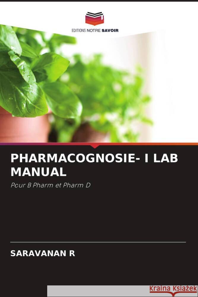 PHARMACOGNOSIE- I LAB MANUAL R, SARAVANAN 9786204832036 Editions Notre Savoir