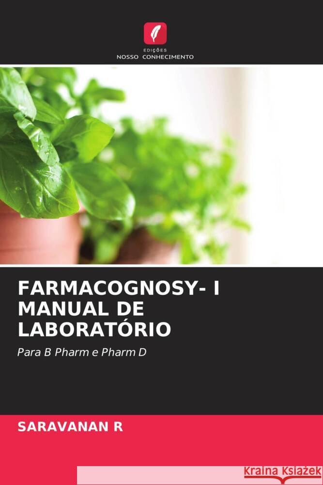 FARMACOGNOSY- I MANUAL DE LABORATÓRIO R, SARAVANAN 9786204832050 Edições Nosso Conhecimento