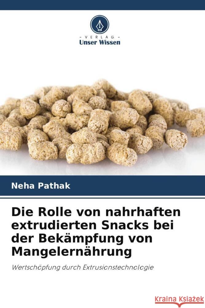 Die Rolle von nahrhaften extrudierten Snacks bei der Bekämpfung von Mangelernährung Pathak, Neha 9786204832319