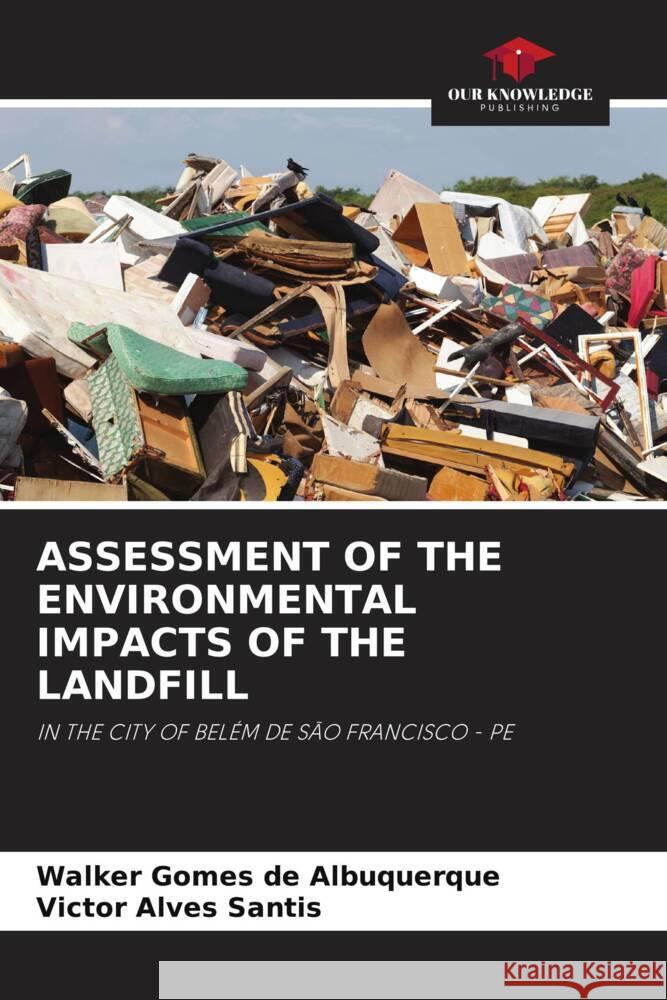 ASSESSMENT OF THE ENVIRONMENTAL IMPACTS OF THE LANDFILL Gomes de Albuquerque, Walker, Alves Santis, Victor 9786204832449 Our Knowledge Publishing