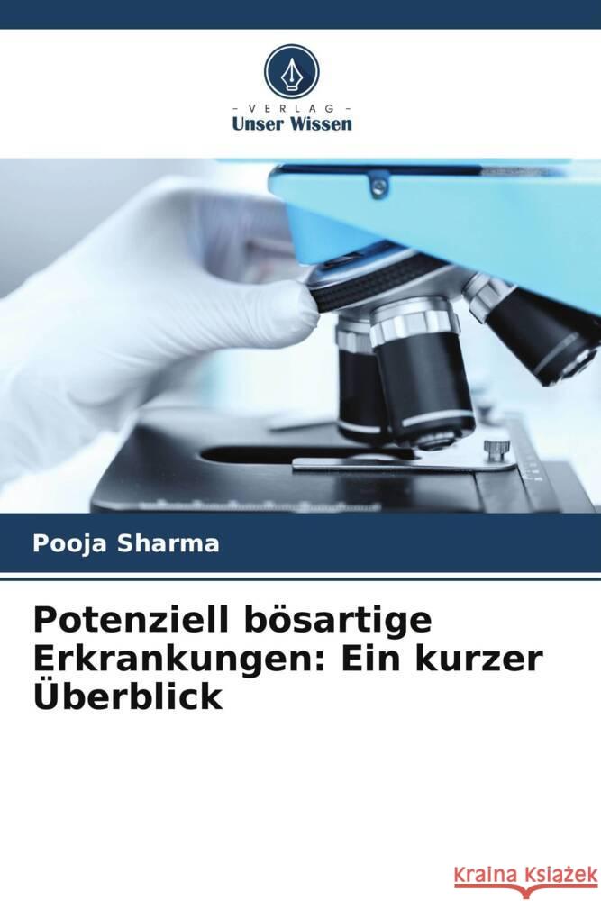 Potenziell b?sartige Erkrankungen: Ein kurzer ?berblick Pooja Sharma Anjali Narwal Mala Kamboj 9786204832548 Verlag Unser Wissen