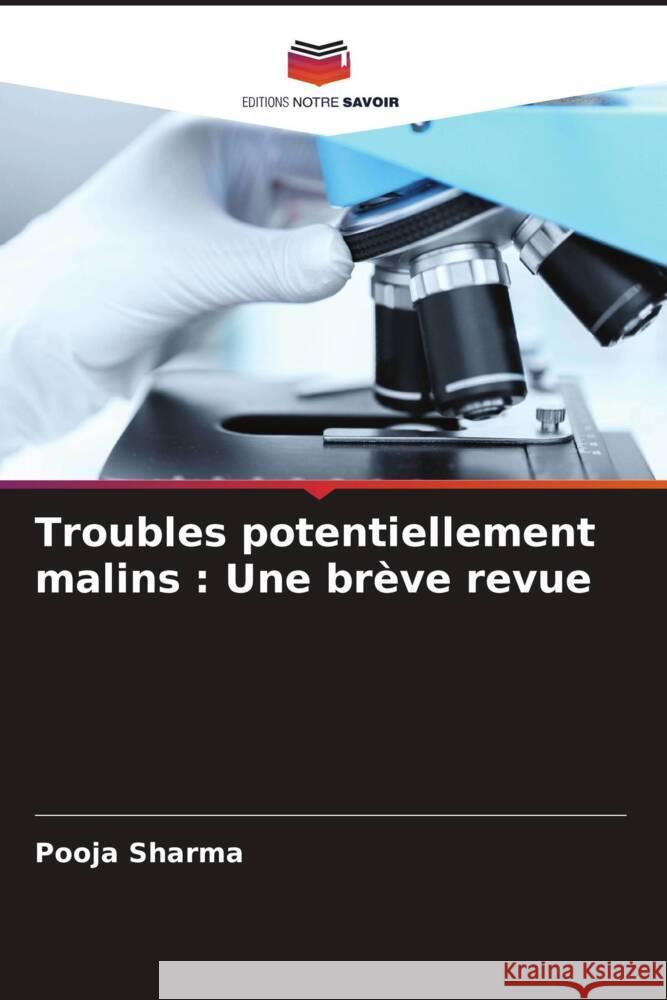 Troubles potentiellement malins: Une br?ve revue Pooja Sharma Anjali Narwal Mala Kamboj 9786204832562 Editions Notre Savoir