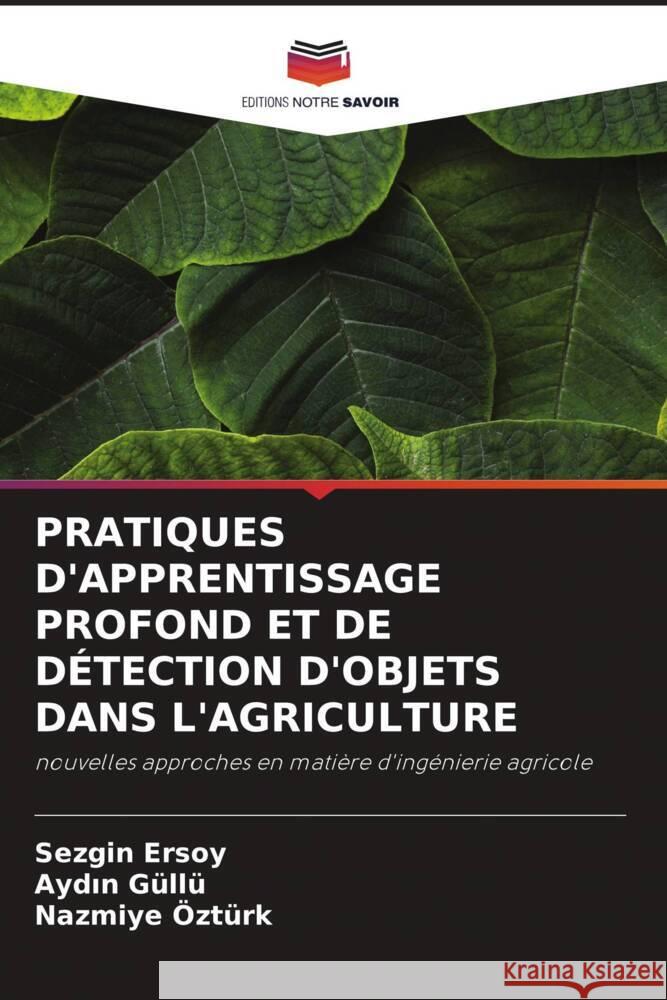 PRATIQUES D'APPRENTISSAGE PROFOND ET DE DÉTECTION D'OBJETS DANS L'AGRICULTURE Ersoy, Sezgin, Güllü, Aydin, Ozturk, Nazmiye 9786204836294