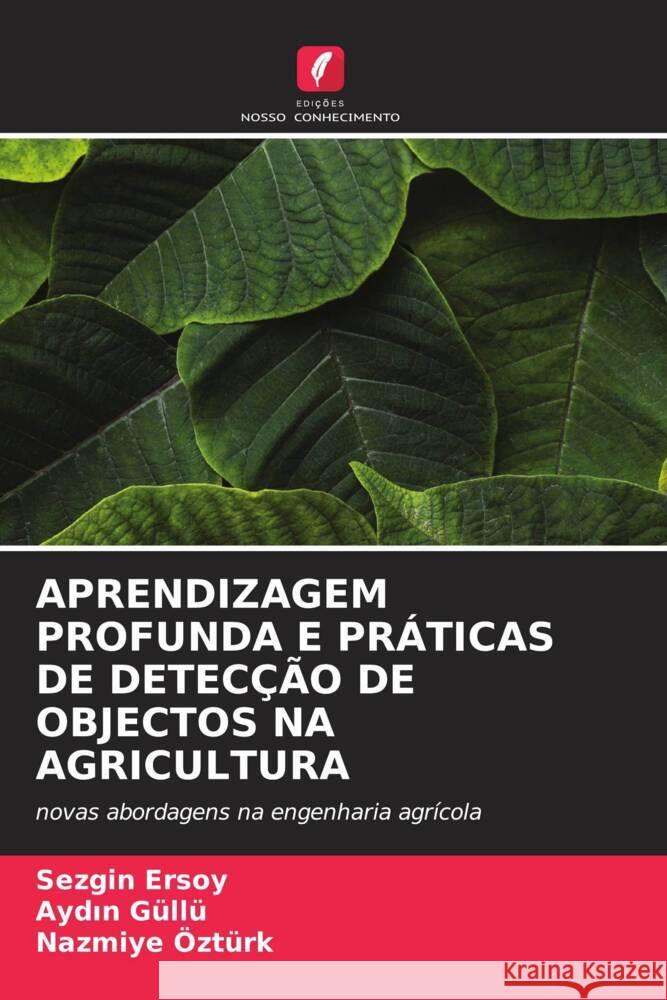 APRENDIZAGEM PROFUNDA E PRÁTICAS DE DETECÇÃO DE OBJECTOS NA AGRICULTURA Ersoy, Sezgin, Güllü, Aydin, Ozturk, Nazmiye 9786204836317