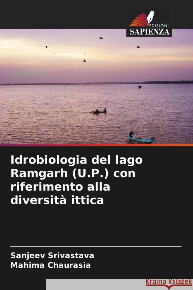 Idrobiologia del lago Ramgarh (U.P.) con riferimento alla diversità ittica Srivastava, Sanjeev, Chaurasia, Mahima 9786204836607