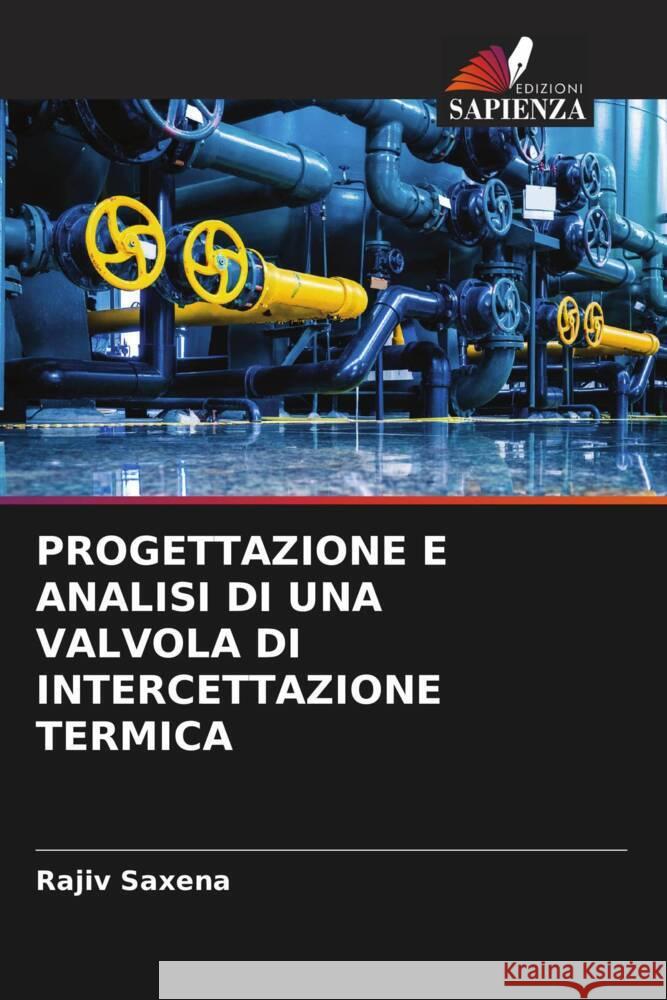 PROGETTAZIONE E ANALISI DI UNA VALVOLA DI INTERCETTAZIONE TERMICA Saxena, Rajiv 9786204836744