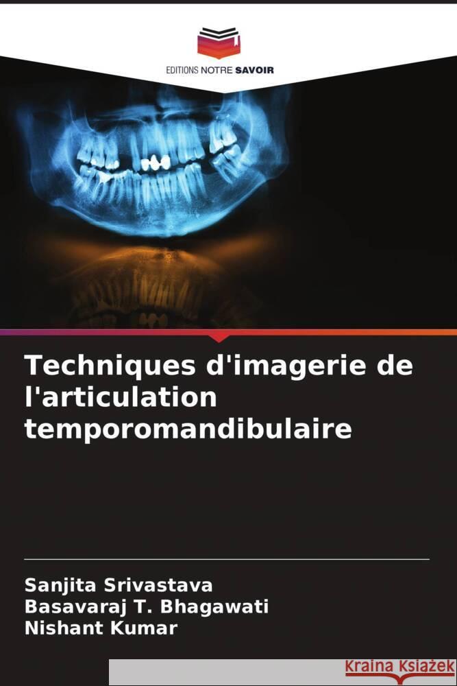 Techniques d'imagerie de l'articulation temporomandibulaire Srivastava, Sanjita, Bhagawati, Basavaraj T., Kumar, Nishant 9786204837307