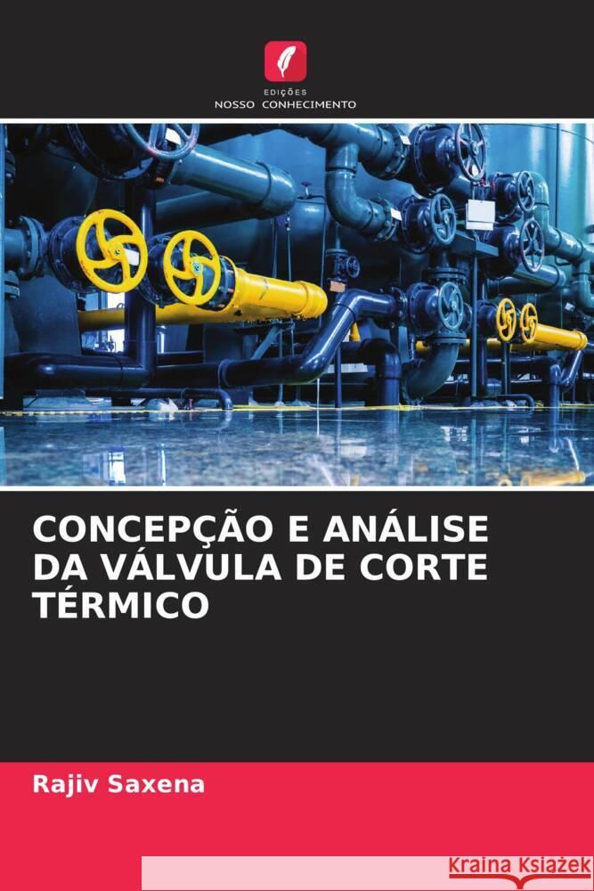 CONCEPÇÃO E ANÁLISE DA VÁLVULA DE CORTE TÉRMICO Saxena, Rajiv 9786204837345