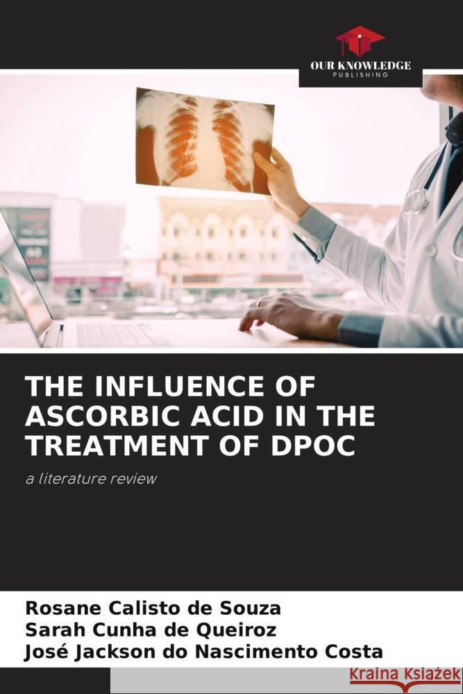 THE INFLUENCE OF ASCORBIC ACID IN THE TREATMENT OF DPOC Calisto de Souza, Rosane, Cunha de Queiroz, Sarah, do Nascimento Costa, José Jackson 9786204837482