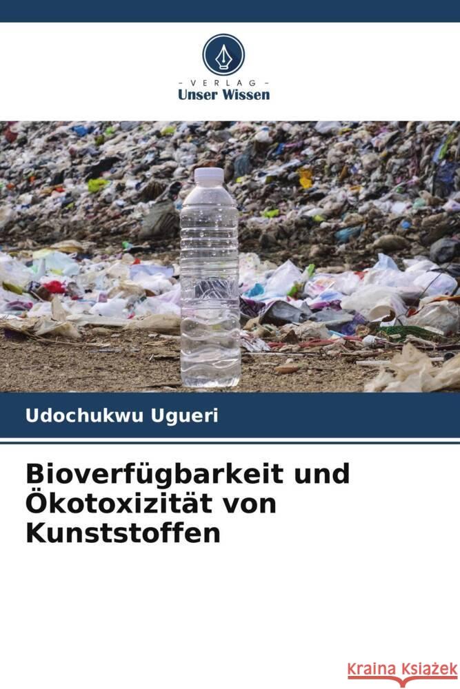 Bioverfügbarkeit und Ökotoxizität von Kunststoffen Ugueri, Udochukwu 9786204837536 Verlag Unser Wissen