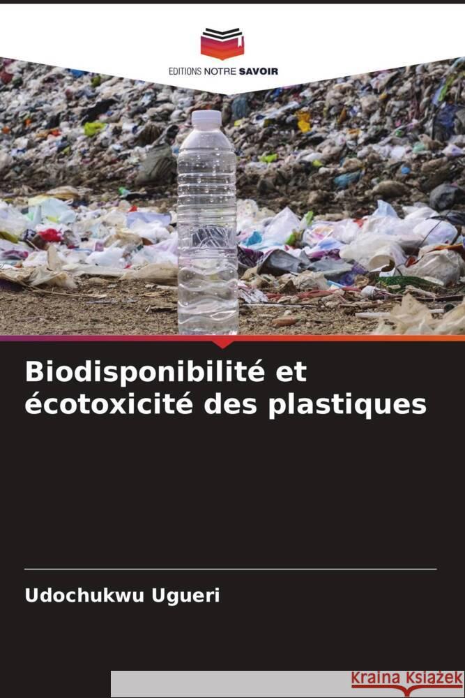 Biodisponibilité et écotoxicité des plastiques Ugueri, Udochukwu 9786204837567 Editions Notre Savoir