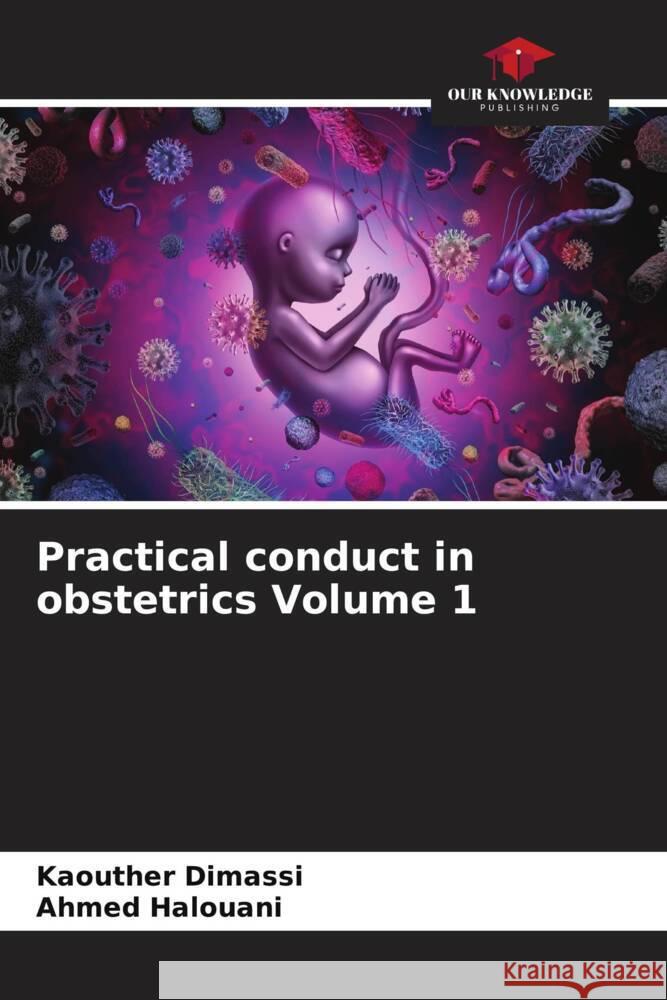 Practical conduct in obstetrics Volume 1 Dimassi, Kaouther, Halouani, Ahmed 9786204837963 Our Knowledge Publishing