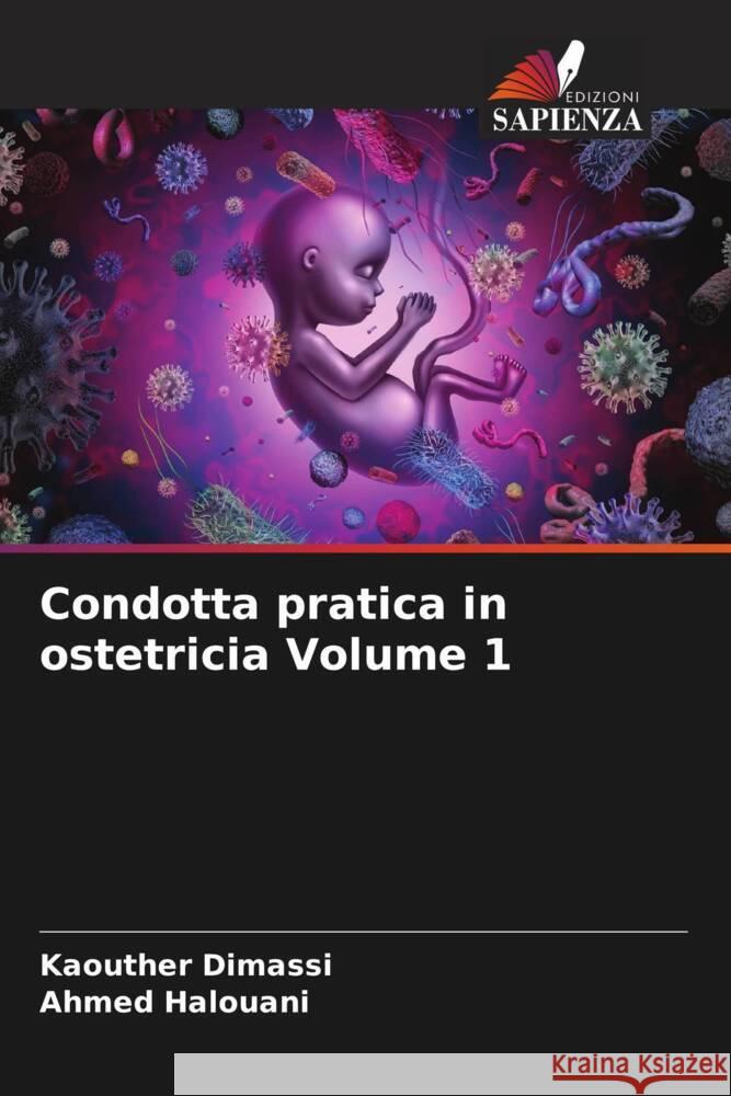 Condotta pratica in ostetricia Volume 1 Dimassi, Kaouther, Halouani, Ahmed 9786204838014 Edizioni Sapienza