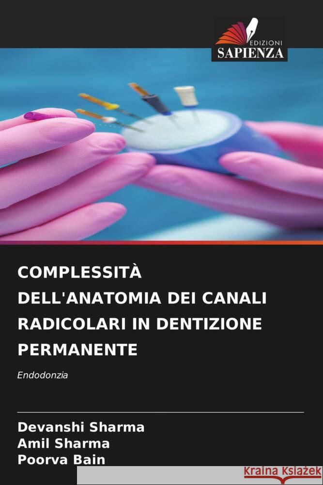 COMPLESSITÀ DELL'ANATOMIA DEI CANALI RADICOLARI IN DENTIZIONE PERMANENTE Sharma, Devanshi, Sharma, Amil, Bain, Poorva 9786204838328