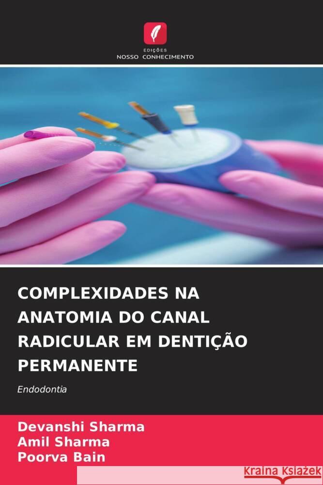 COMPLEXIDADES NA ANATOMIA DO CANAL RADICULAR EM DENTIÇÃO PERMANENTE Sharma, Devanshi, Sharma, Amil, Bain, Poorva 9786204838335