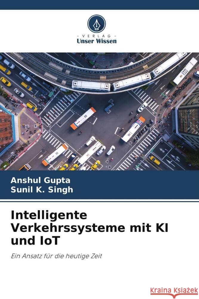 Intelligente Verkehrssysteme mit KI und IoT Gupta, Anshul, Singh, Sunil K. 9786204839196