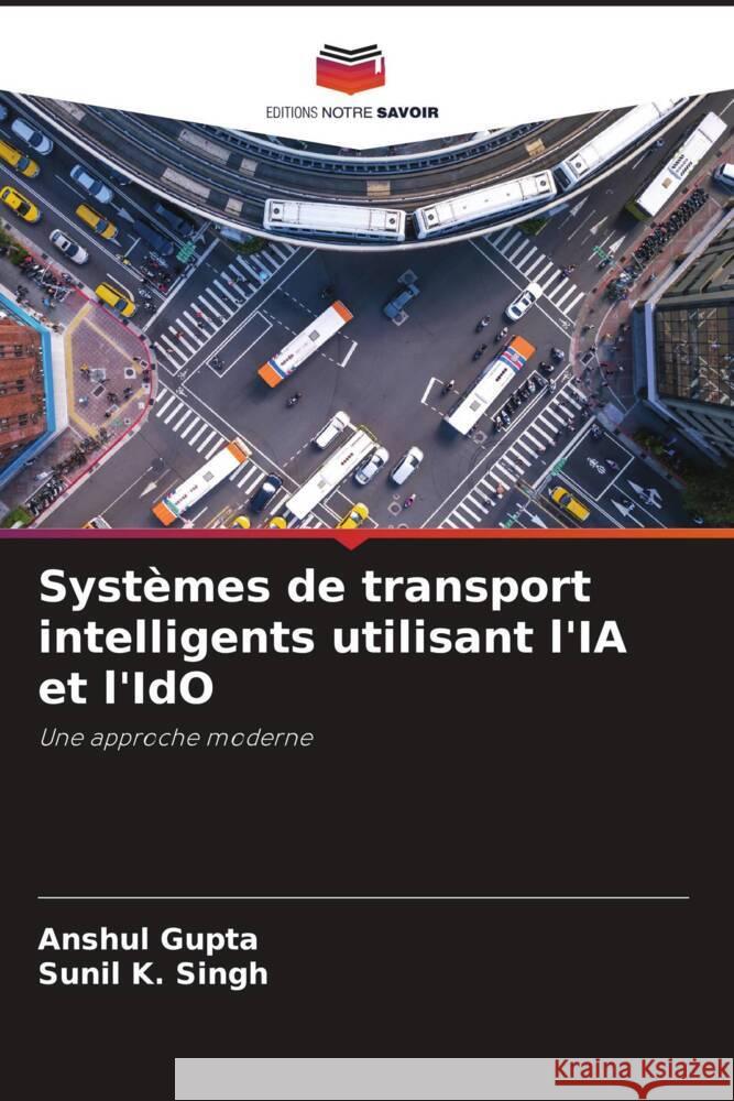 Systèmes de transport intelligents utilisant l'IA et l'IdO Gupta, Anshul, Singh, Sunil K. 9786204839219