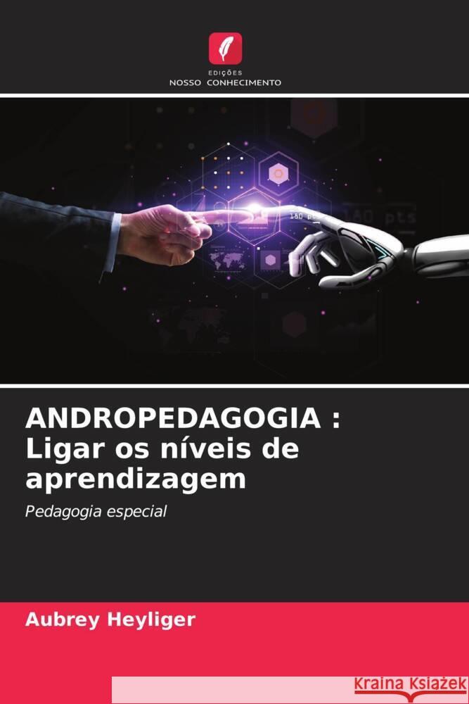 ANDROPEDAGOGIA : Ligar os níveis de aprendizagem Heyliger, Aubrey 9786204840079