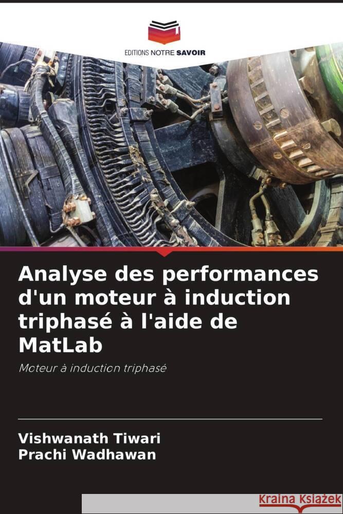 Analyse des performances d'un moteur à induction triphasé à l'aide de MatLab Tiwari, Vishwanath, Wadhawan, Prachi 9786204840314