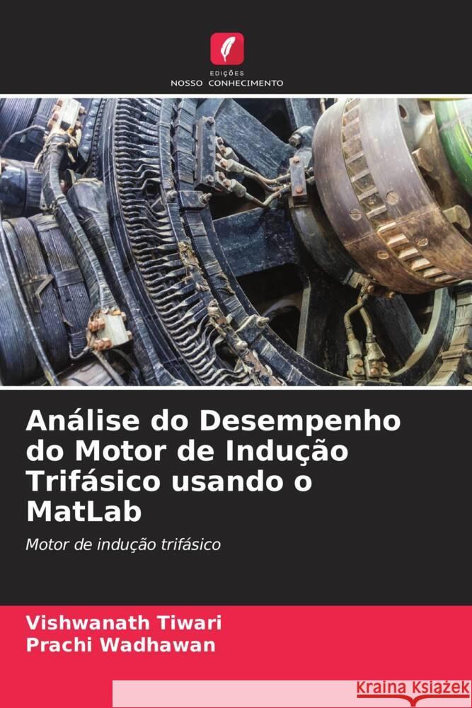 Análise do Desempenho do Motor de Indução Trifásico usando o MatLab Tiwari, Vishwanath, Wadhawan, Prachi 9786204840345