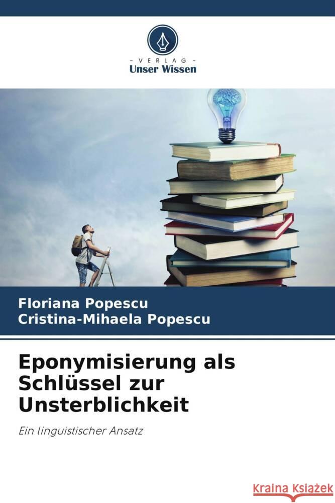 Eponymisierung als Schlüssel zur Unsterblichkeit Popescu, Floriana, Popescu, Cristina-Mihaela 9786204840437