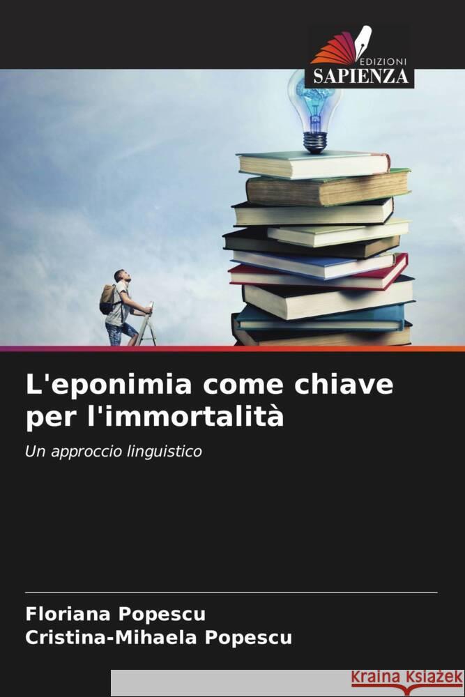 L'eponimia come chiave per l'immortalità Popescu, Floriana, Popescu, Cristina-Mihaela 9786204840468