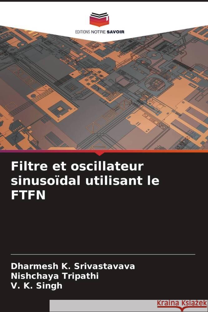 Filtre et oscillateur sinusoïdal utilisant le FTFN Srivastavava, Dharmesh K., Tripathi, Nishchaya, Singh, V. K. 9786204840567 Editions Notre Savoir