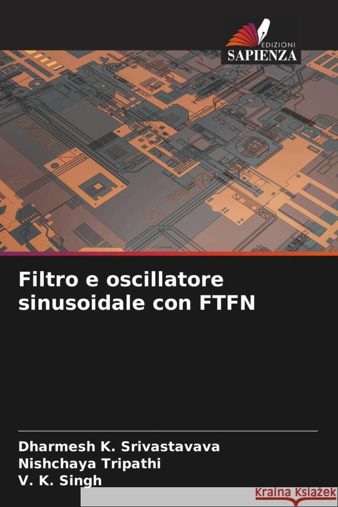 Filtro e oscillatore sinusoidale con FTFN Srivastavava, Dharmesh K., Tripathi, Nishchaya, Singh, V. K. 9786204840574 Edizioni Sapienza