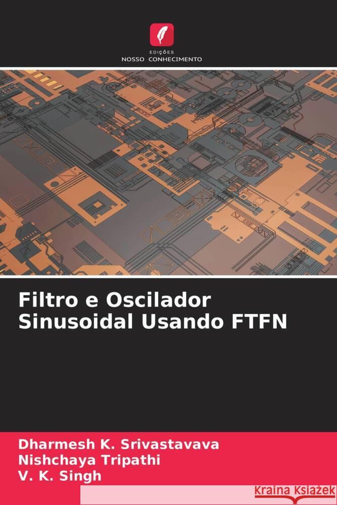 Filtro e Oscilador Sinusoidal Usando FTFN Srivastavava, Dharmesh K., Tripathi, Nishchaya, Singh, V. K. 9786204840581 Edições Nosso Conhecimento