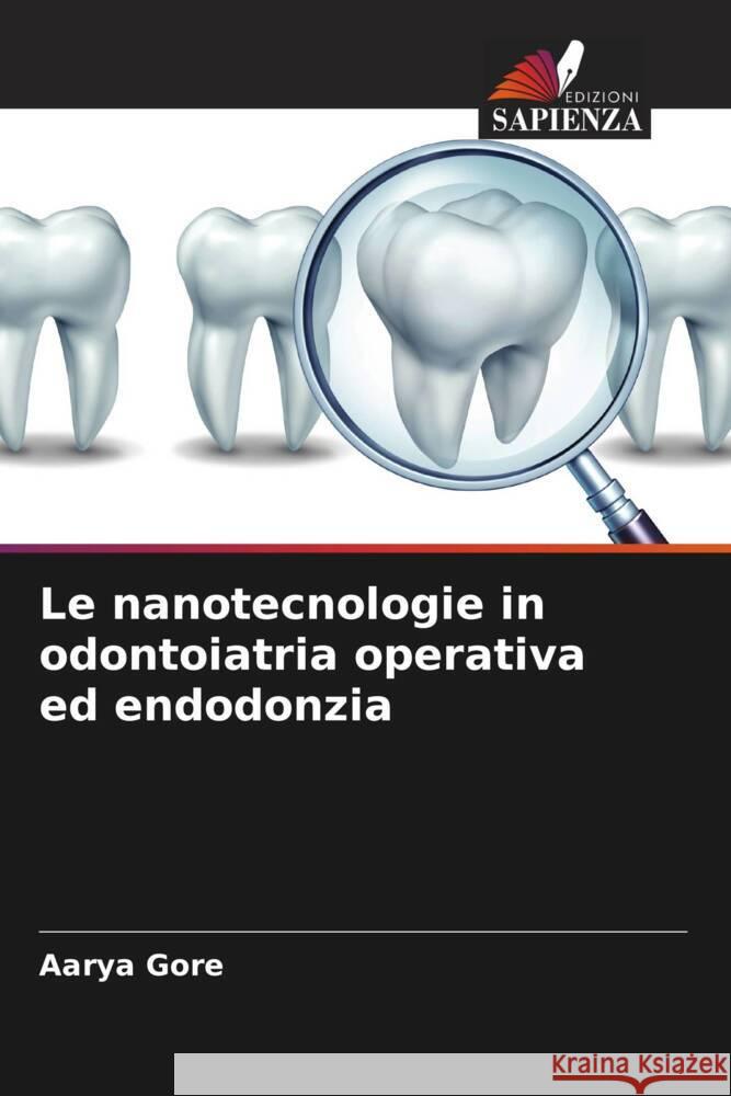 Le nanotecnologie in odontoiatria operativa ed endodonzia Gore, Aarya 9786204840765