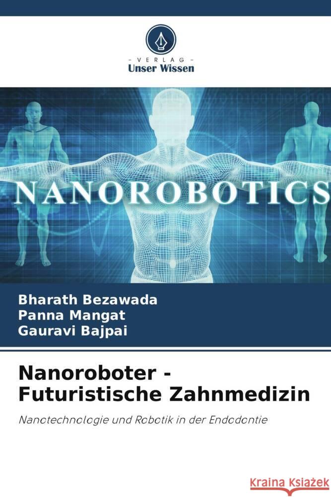 Nanoroboter - Futuristische Zahnmedizin Bezawada, Bharath, Mangat, Panna, Bajpai, Gauravi 9786204841403 Verlag Unser Wissen