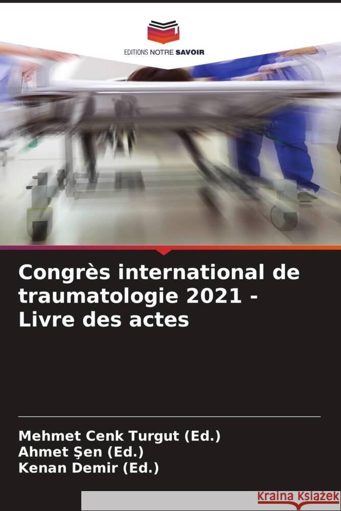 Congrès international de traumatologie 2021 - Livre des actes Turgut (Ed.), Mehmet Cenk, Sen (Ed.), Ahmet, Demir (Ed.), Kenan 9786204841465