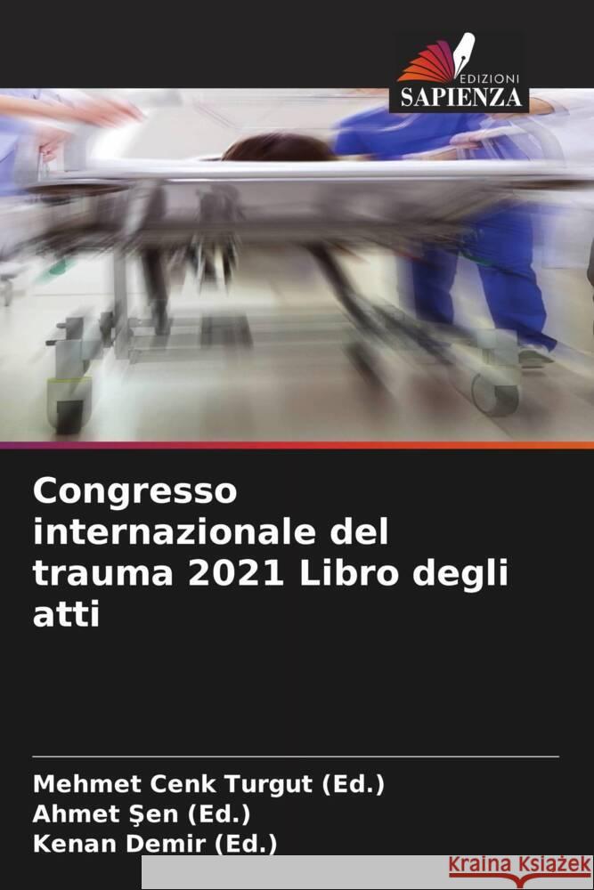 Congresso internazionale del trauma 2021 Libro degli atti Turgut (Ed.), Mehmet Cenk, Sen (Ed.), Ahmet, Demir (Ed.), Kenan 9786204841472