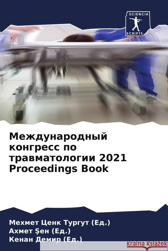 Mezhdunarodnyj kongress po trawmatologii 2021 Proceedings Book Turgut (Ed.), Mehmet Cenk, Sen (Ed.), Ahmet, Demir (Ed.), Kenan 9786204841496