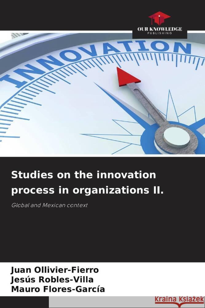 Studies on the innovation process in organizations II. Ollivier-Fierro, Juan, Robles-Villa, Jesús, Flores-García, Mauro 9786204841519